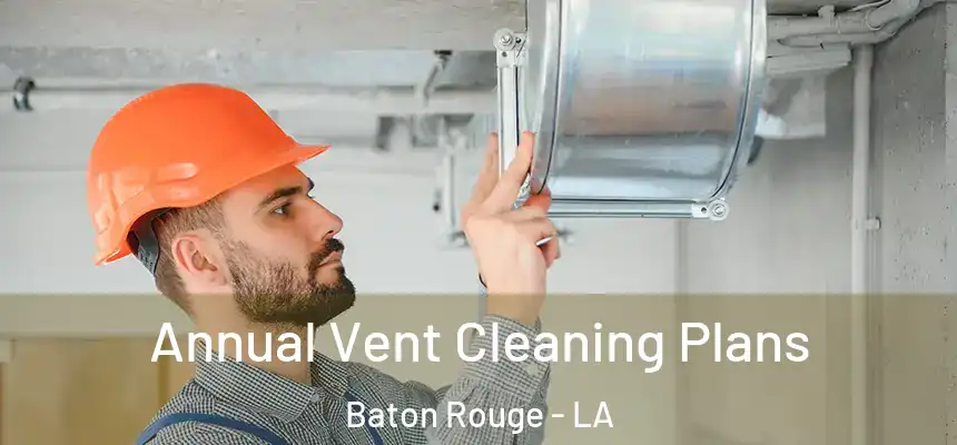  Annual Vent Cleaning Plans Baton Rouge - LA