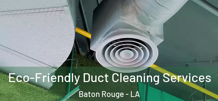 Eco-Friendly Duct Cleaning Services Baton Rouge - LA